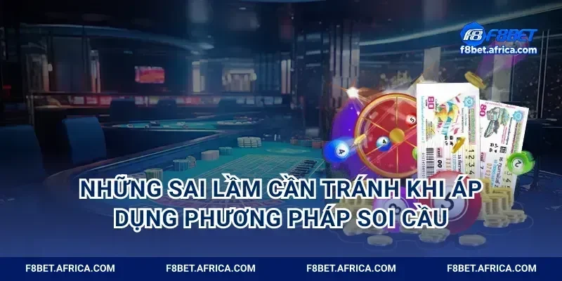 Những sai lầm cần tránh khi áp dụng phương pháp soi cầu