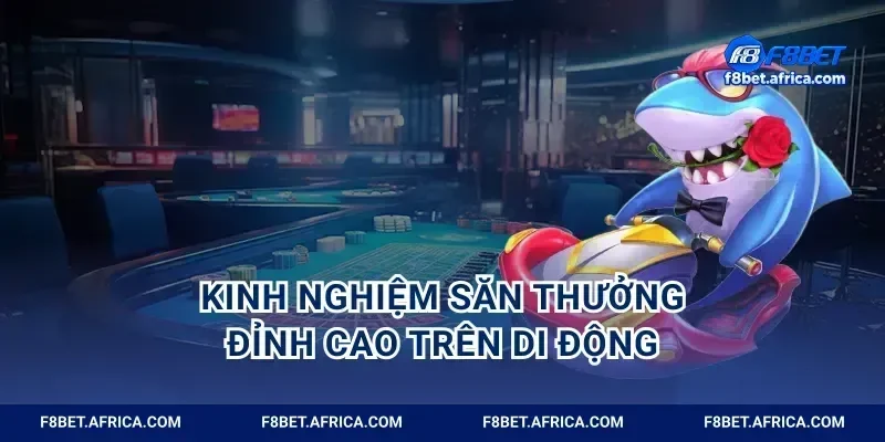 Kinh nghiệm săn thưởng đỉnh cao trên di động