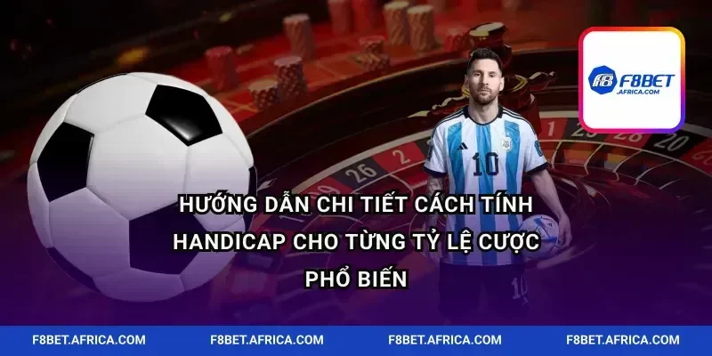 Hướng dẫn chi tiết cách tính handicap cho từng tỷ lệ cược phổ biến