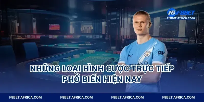Những loại hình cược trực tiếp phổ biến hiện nay