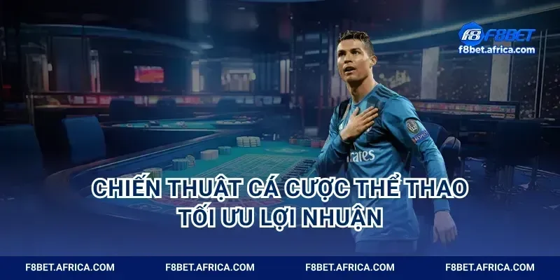 Chiến thuật cá cược thể thao tối ưu lợi nhuận