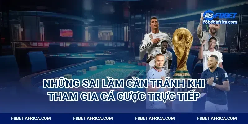 Những sai lầm cần tránh khi tham gia cá cược trực tiếp