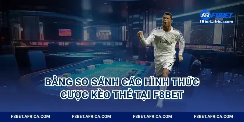 Bảng so sánh các hình thức cược kèo thẻ tại F8BET