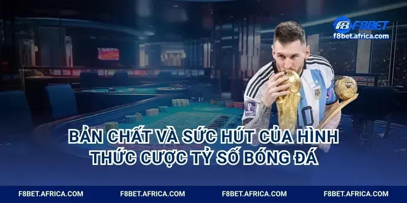Bản chất và sức hút của hình thức cược tỷ số bóng đá