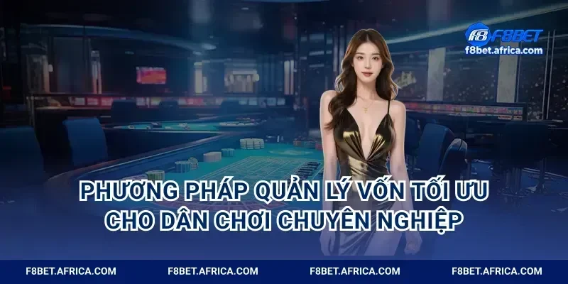 Phương pháp quản lý vốn tối ưu cho dân chơi chuyên nghiệp