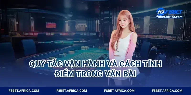 Quy tắc vận hành và cách tính điểm trong ván bài