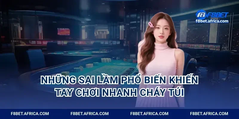 Những sai lầm phổ biến khiến tay chơi nhanh cháy túi