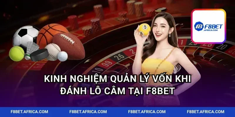 Kinh nghiệm quản lý vốn khi đánh lô câm tại F8BET