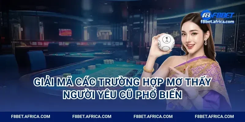Giải mã các trường hợp mơ thấy người yêu cũ phổ biến