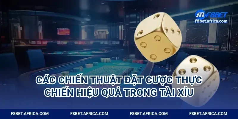 Các chiến thuật đặt cược thực chiến hiệu quả trong tài xỉu