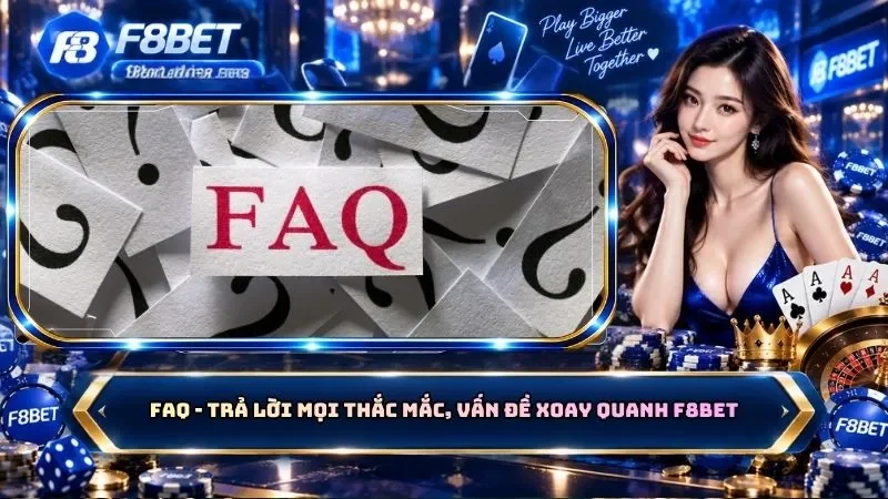 FAQ - Trả lời mọi thắc mắc, vấn đề xoay quanh F8BET