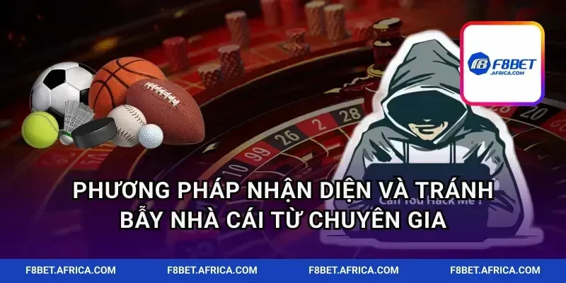 Phương pháp nhận diện và tránh bẫy nhà cái từ chuyên gia